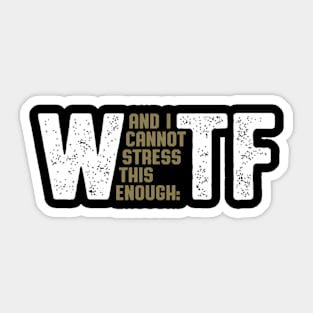 Wtf W And I Cannot Stress This Enough Tf Sticker